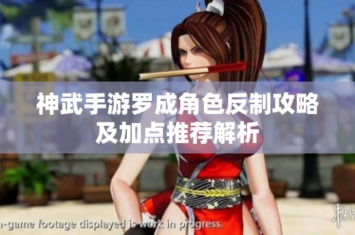 神武手游罗成角色反制攻略及加点推荐解析