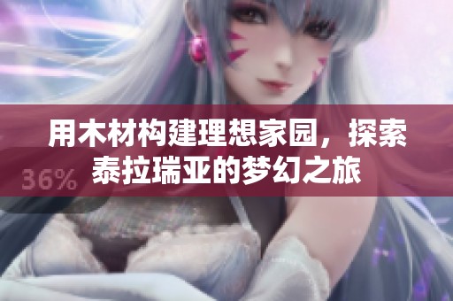 用木材构建理想家园，探索泰拉瑞亚的梦幻之旅