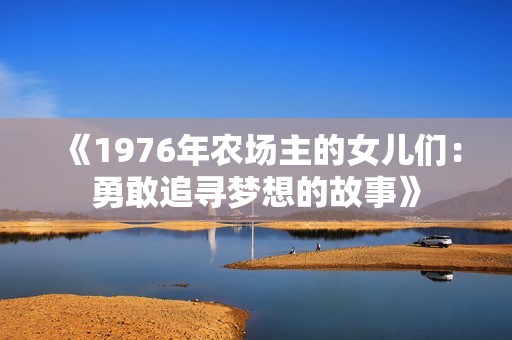 《1976年农场主的女儿们：勇敢追寻梦想的故事》