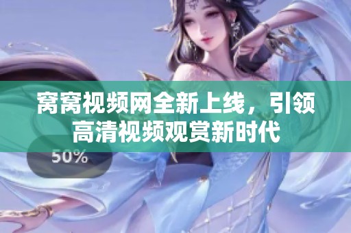 窝窝视频网全新上线，引领高清视频观赏新时代