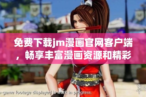 免费下载jm漫画官网客户端，畅享丰富漫画资源和精彩内容