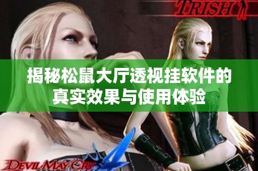 揭秘松鼠大厅透视挂软件的真实效果与使用体验