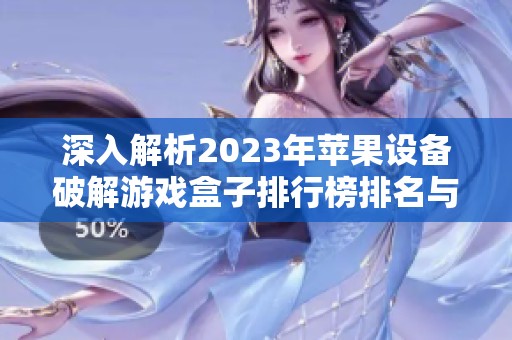 深入解析2023年苹果设备破解游戏盒子排行榜排名与推荐