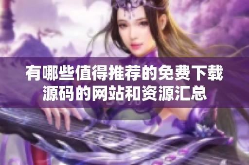 有哪些值得推荐的免费下载源码的网站和资源汇总