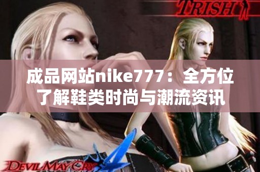 成品网站nike777：全方位了解鞋类时尚与潮流资讯