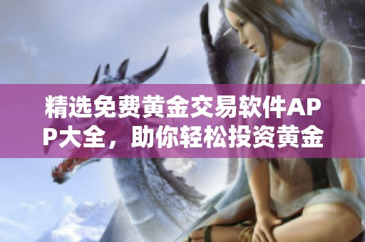 精选免费黄金交易软件APP大全，助你轻松投资黄金市场