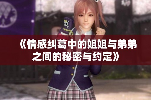 《情感纠葛中的姐姐与弟弟之间的秘密与约定》