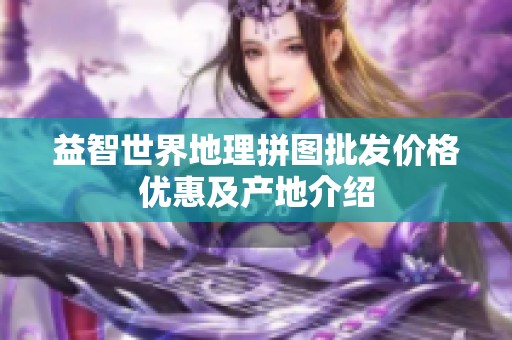 益智世界地理拼图批发价格优惠及产地介绍