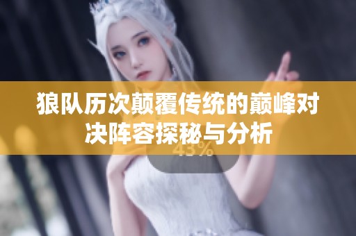 狼队历次颠覆传统的巅峰对决阵容探秘与分析