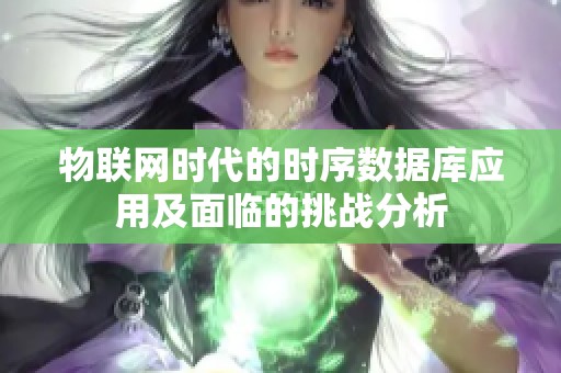 物联网时代的时序数据库应用及面临的挑战分析