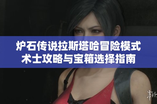 炉石传说拉斯塔哈冒险模式术士攻略与宝箱选择指南