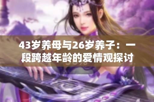 43岁养母与26岁养子：一段跨越年龄的爱情观探讨
