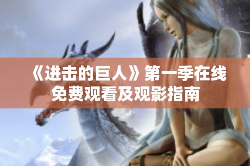 《进击的巨人》第一季在线免费观看及观影指南