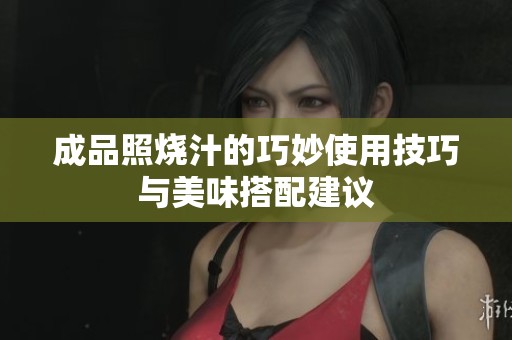 成品照烧汁的巧妙使用技巧与美味搭配建议