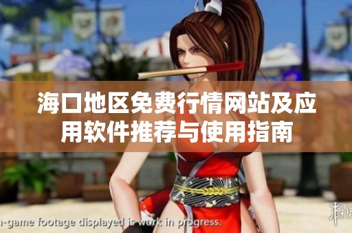 海口地区免费行情网站及应用软件推荐与使用指南