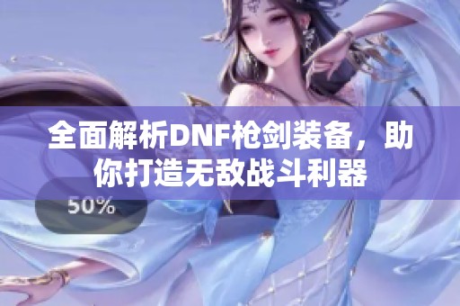 全面解析DNF枪剑装备，助你打造无敌战斗利器