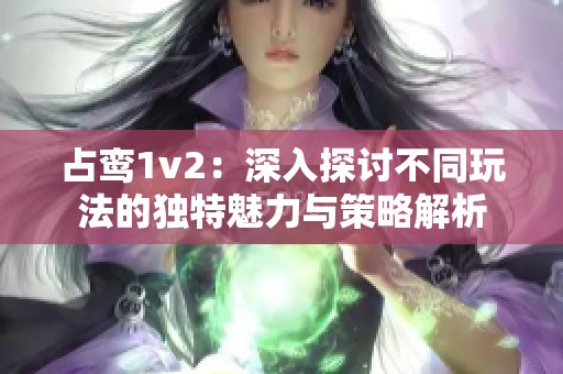 占鸾1v2：深入探讨不同玩法的独特魅力与策略解析