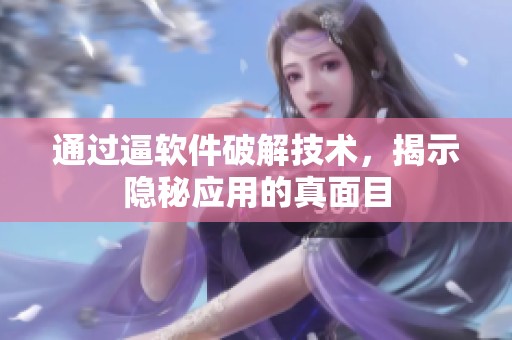 通过逼软件破解技术，揭示隐秘应用的真面目