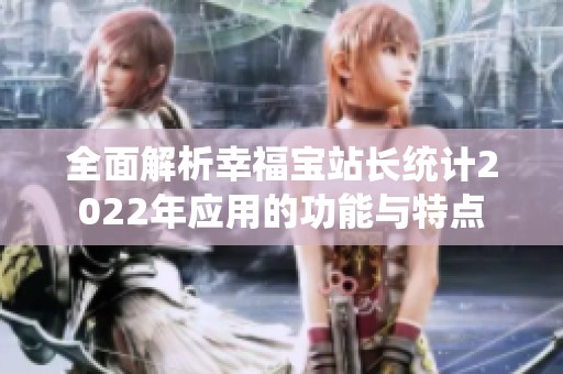 全面解析幸福宝站长统计2022年应用的功能与特点