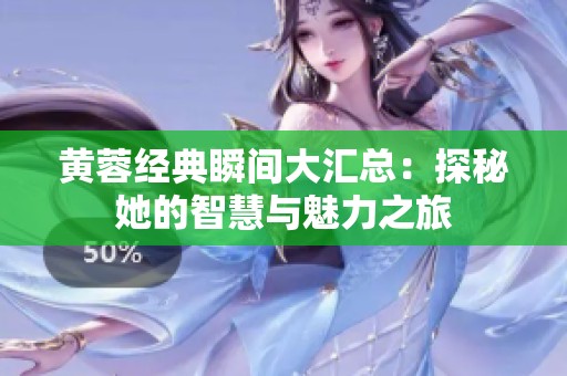 黄蓉经典瞬间大汇总：探秘她的智慧与魅力之旅