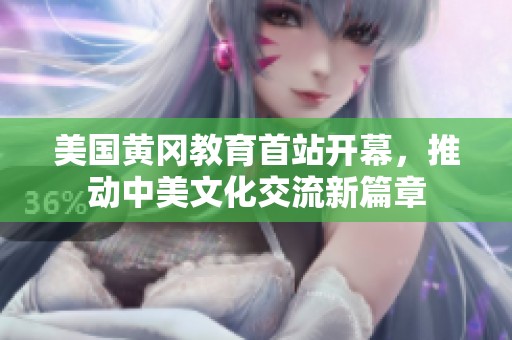美国黄冈教育首站开幕，推动中美文化交流新篇章