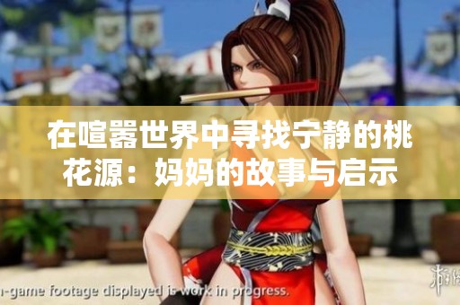 在喧嚣世界中寻找宁静的桃花源：妈妈的故事与启示