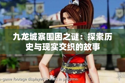 九龙城寨围困之谜：探索历史与现实交织的故事