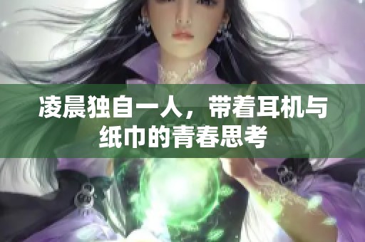 凌晨独自一人，带着耳机与纸巾的青春思考
