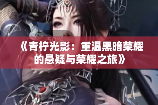《青柠光影：重温黑暗荣耀的悬疑与荣耀之旅》
