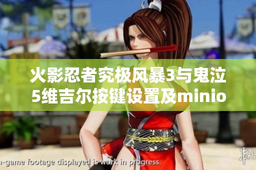 火影忍者究极风暴3与鬼泣5维吉尔按键设置及minion rush攻略详解