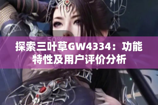 探索三叶草GW4334：功能特性及用户评价分析