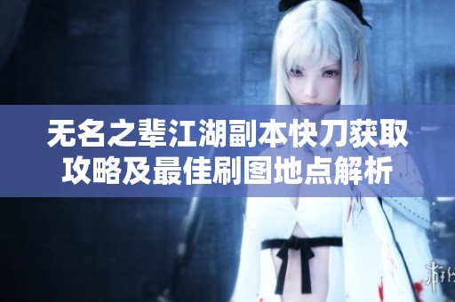 无名之辈江湖副本快刀获取攻略及最佳刷图地点解析