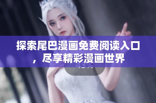 探索尾巴漫画免费阅读入口，尽享精彩漫画世界