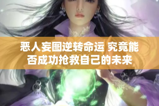 恶人妄图逆转命运 究竟能否成功抢救自己的未来
