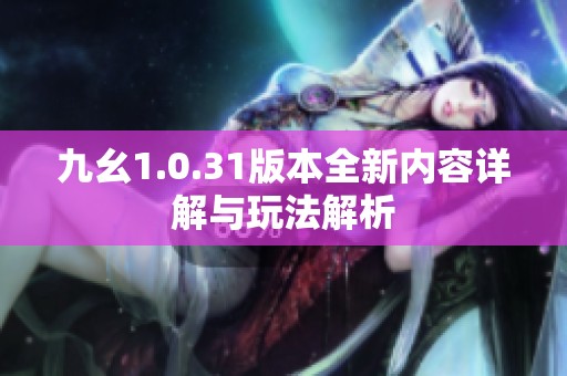 九幺1.0.31版本全新内容详解与玩法解析