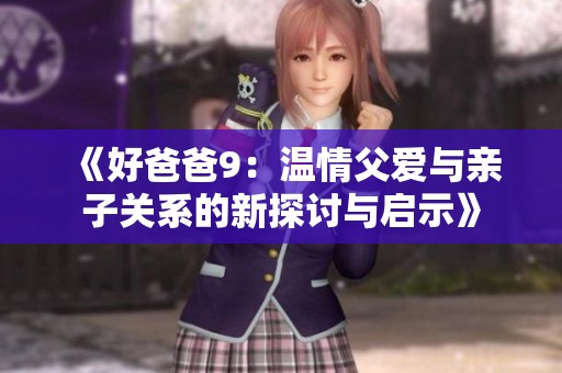 《好爸爸9：温情父爱与亲子关系的新探讨与启示》