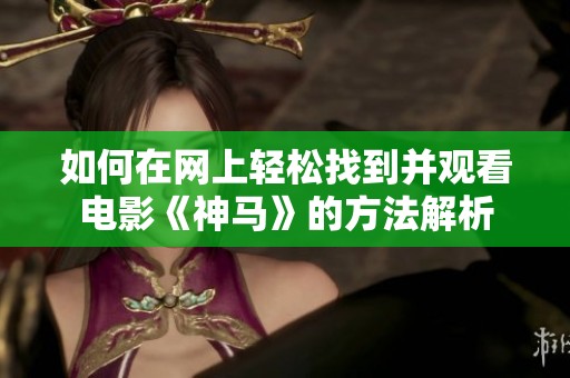 如何在网上轻松找到并观看电影《神马》的方法解析