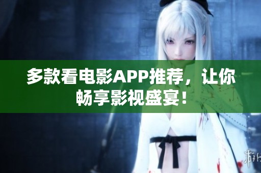 多款看电影APP推荐，让你畅享影视盛宴！