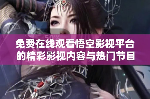免费在线观看悟空影视平台的精彩影视内容与热门节目