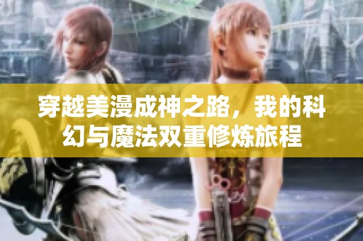 穿越美漫成神之路，我的科幻与魔法双重修炼旅程