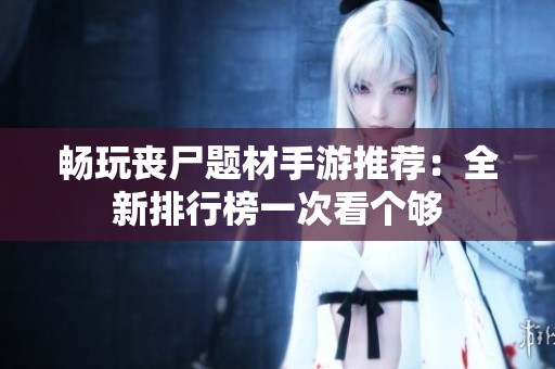 畅玩丧尸题材手游推荐：全新排行榜一次看个够