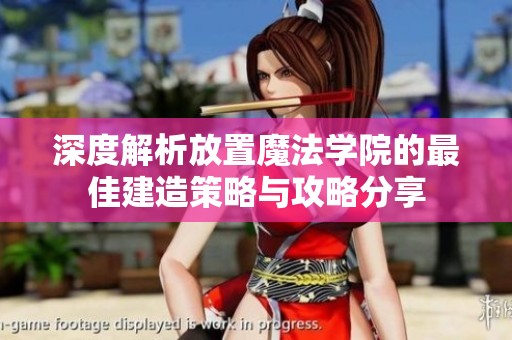 深度解析放置魔法学院的最佳建造策略与攻略分享