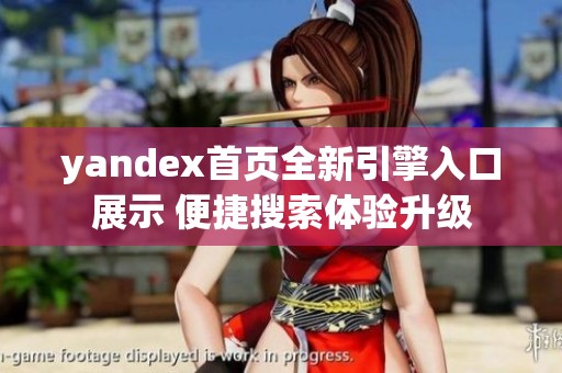 yandex首页全新引擎入口展示 便捷搜索体验升级