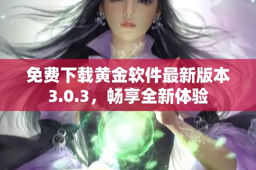 免费下载黄金软件最新版本3.0.3，畅享全新体验