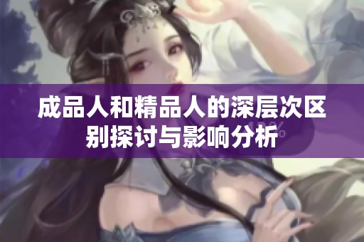 成品人和精品人的深层次区别探讨与影响分析