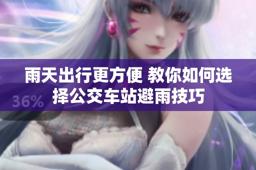 雨天出行更方便 教你如何选择公交车站避雨技巧