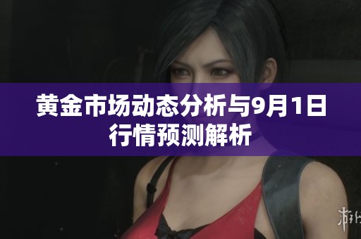 黄金市场动态分析与9月1日行情预测解析