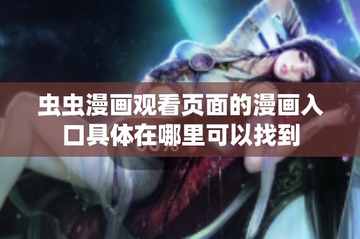 虫虫漫画观看页面的漫画入口具体在哪里可以找到