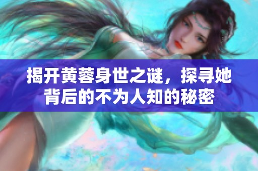 揭开黄蓉身世之谜，探寻她背后的不为人知的秘密