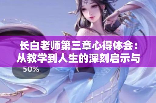 长白老师第三章心得体会：从教学到人生的深刻启示与反思